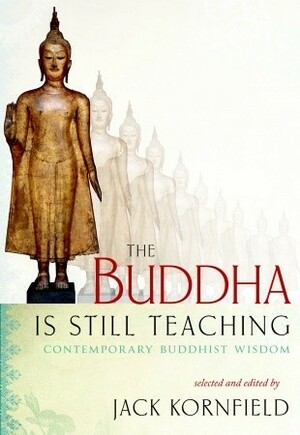 The Buddha Is Still Teaching: Contemporary Buddhist Wisdom by Jack Kornfield