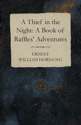 A Thief in the Night: A Book of Raffles' Adventures by Ernest William Hornung