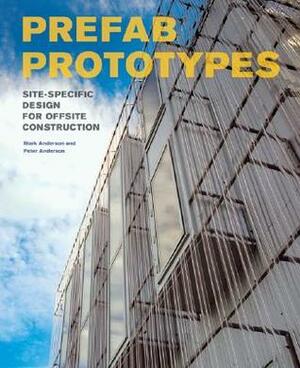 Prefab Prototypes: Site-Specific Design for Offsite Construction by Peter Anderson, Mark Anderson