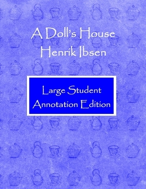 A Doll's House: Large Student Annotation Edition: Formatted with wide spacing and margins and extra pages between scenes for your own by Henrik Ibsen