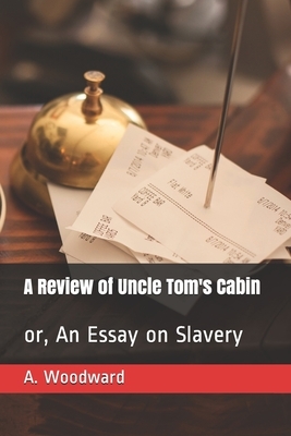 A Review of Uncle Tom's Cabin: or, An Essay on Slavery by A. Woodward