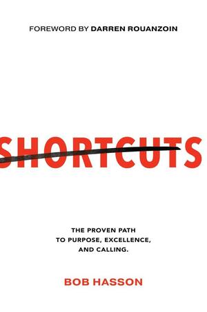 Shortcuts: The Proven Path to Purpose, Excellence, and Calling by Bob Hasson, Bob Hasson