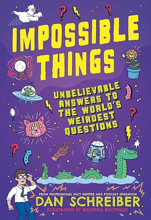 Impossible Things: The book to answer your child's most weird and wonderful questions! by Dan Schreiber