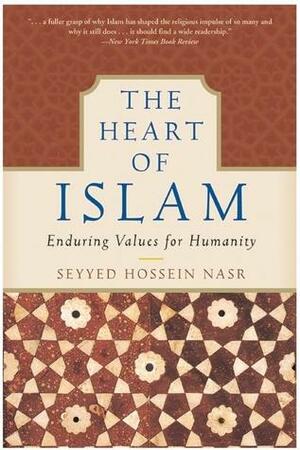The Heart of Islam: Enduring Values for Humanity by Seyyed Hossein Nasr