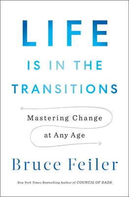 Life Is in the Transitions: Mastering Change at Any Age by Bruce Feiler
