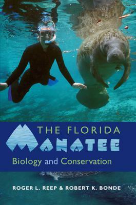 The Florida Manatee: Biology and Conservation by Roger L. Reep, Robert K. Bonde