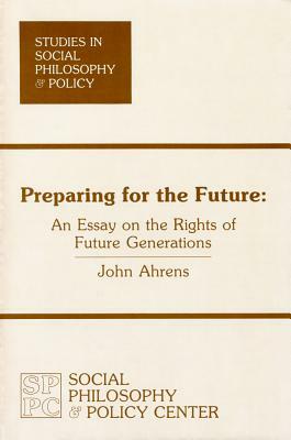 Preparing for the Future: An Essay on the Rights of Future Generations by John Ahrens