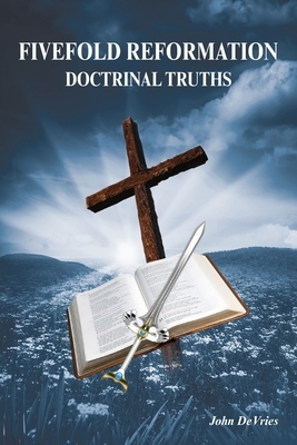 Fivefold Reformation Doctrinal Truths by John DeVries