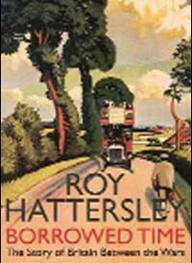 Borrowed Time: The Story of Britain Between the Wars by Roy Hattersley