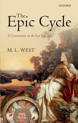 The Epic Cycle: A Commentary on the Lost Troy Epics by M.L. West