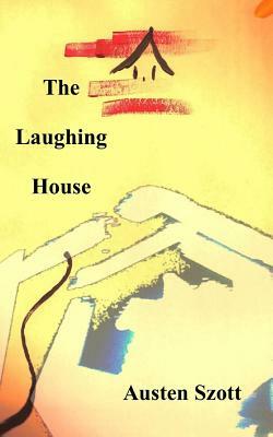 The Laughing House by Austen Szott