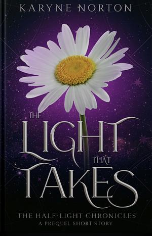 The Light That Takes by Karyne Norton