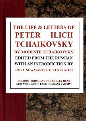 The Life & Letters of Peter Ilich Tchaikovsky by Modest Ilyich Tchaikovsky