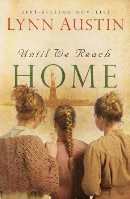 Until We Reach Home by Lynn Austin