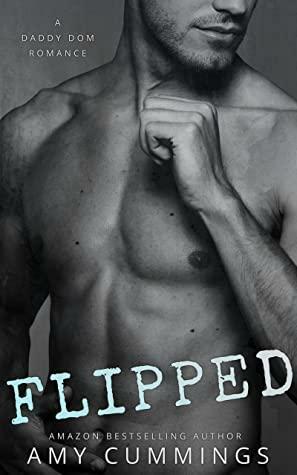 Flipped: A DDLG, Bossy Daddy Romance by Amy Cummings