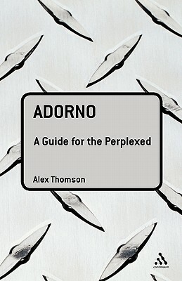Adorno: A Guide for the Perplexed by Alex Thomson