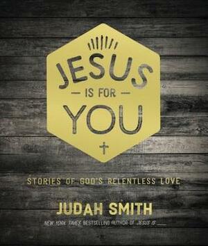 Jesus Is For You: Stories of God's Relentless Love by Judah Smith