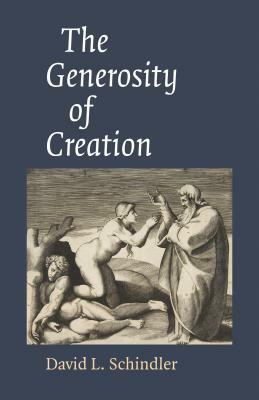 The Generosity of Creation by David L. Schindler