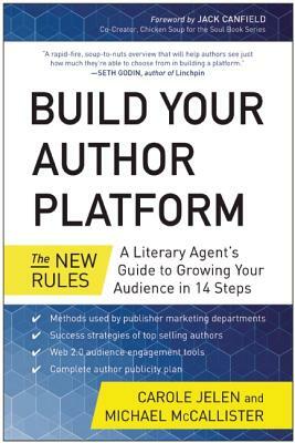 Build Your Author Platform: The New Rules: A Literary Agenta's Guide to Growing Your Audience in 14 Steps by Carole Jelen, Michael McCallister