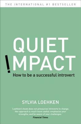 Quiet Impact: How to Be a Successful Introvert by Sylvia Loehken