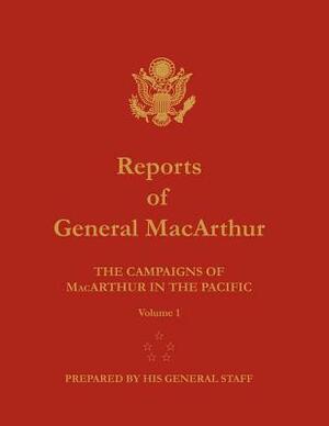 Reports of General MacArthur: The Campaigns of MacArthur in the Pacific. Volume 1 by Douglas MacArthur, Center of Military History