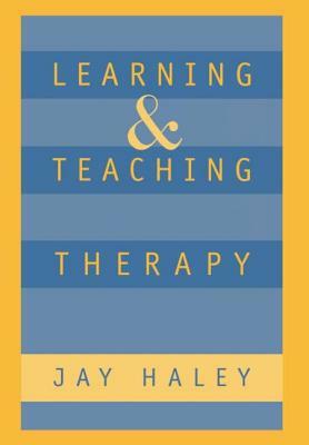 Learning and Teaching Therapy by Jay Haley
