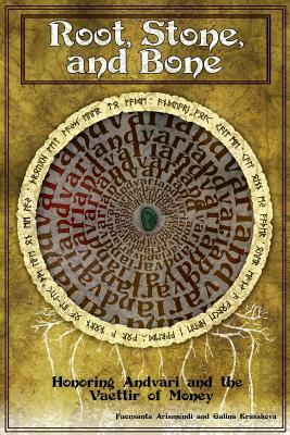 Root, Stone and Bone: Honoring Andvari and the Vaettir of Money by Fuensanta Arismendi, Galina Krasskova