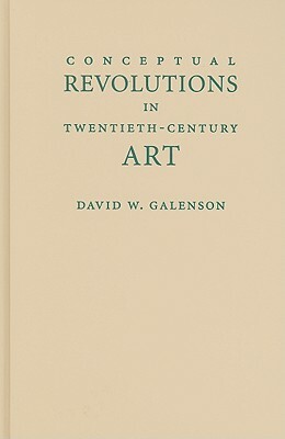 Conceptual Revolutions in Twentieth-Century Art by David W. Galenson