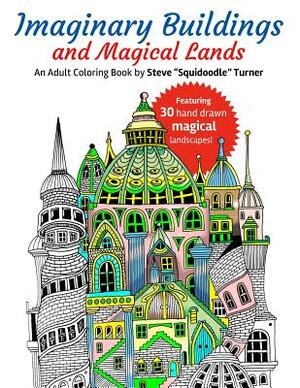 Imaginary Buildings and Magical Lands: Fantastic Forests, Landscapes, Castles and Doodled Cities to Color by Steve Turner