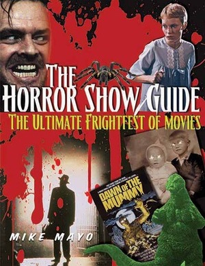 The Horror Show Guide: The Ultimate Frightfest of Movies by Michael Mayo