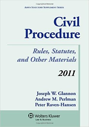 Civil Procedure: A Coursebook, 2011 Rules Supplement by Andrew M. Perlman, Joseph W. Glannon, Peter Raven-Hansen