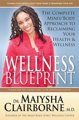 The Wellness Blueprint: The Complete Mind/Body Approach to Reclaiming Your Health and Wellness by Maiysha Clairborne