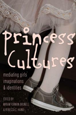 Princess Cultures; Mediating Girls' Imaginations and Identities by 