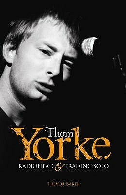 Thom Yorke: Radiohead and Trading Solo by Trevor Baker