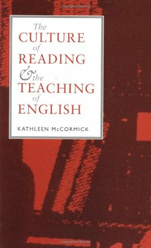 The Culture of Reading and the Teaching of English by Kathleen McCormick