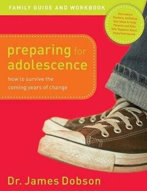 Preparing for Adolescence Family Guide & Workbook by James C. Dobson