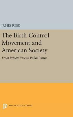 The Birth Control Movement and American Society: From Private Vice to Public Virtue by James Reed