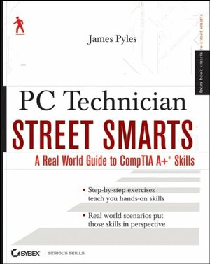 PC Technician Street Smarts: A Real World Guide to CompTIA A+ Skills by James Pyles