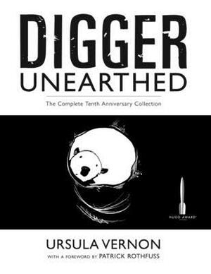 Digger Unearthed: The Complete Tenth Anniversary Collection by Ursula Vernon
