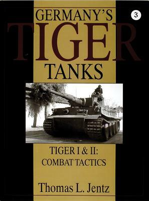 Germany's Tiger Tanks: Tiger I & Tiger II: Combat Tactics by Thomas L. Jentz