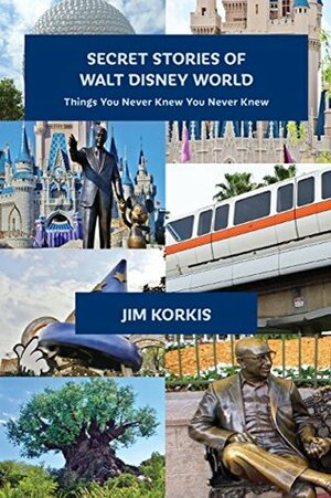 Secret Stories of Walt Disney World: Things You Never Knew You Never Knew by Sam Gennawey, Bob McLain, Jim Korkis