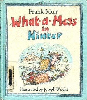 What-a-Mess in Winter by Frank Muir, Joseph Wright