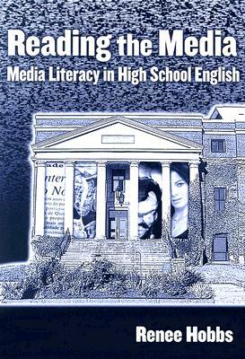 Reading the Media: Media Literacy in High School English by Renee Hobbs