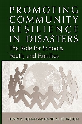 Promoting Community Resilience in Disasters: The Role for Schools, Youth, and Families by Kevin Ronan, David Johnston