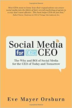 Social Media for the CEO by Eve Mayer Orsburn, Eve Mayer