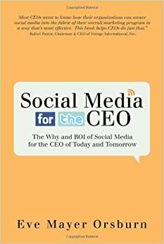 Social Media for the CEO by Eve Mayer, Eve Mayer Orsburn