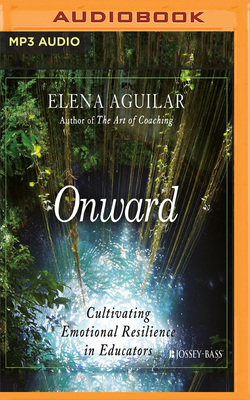 Onward: Cultivating Emotional Resilience in Educators by Elena Aguilar