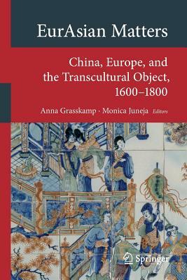 Eurasian Matters: China, Europe, and the Transcultural Object, 1600-1800 by 