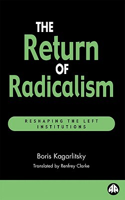 The Return of Radicalism: Reshaping the Left Institutions by Boris Kagarlitsky