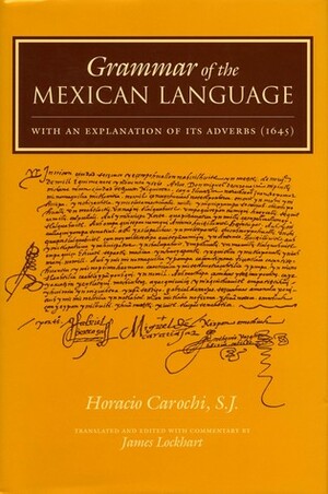 Grammar of the Mexican Language by Horacio S.J. Carochi, James Lockhart